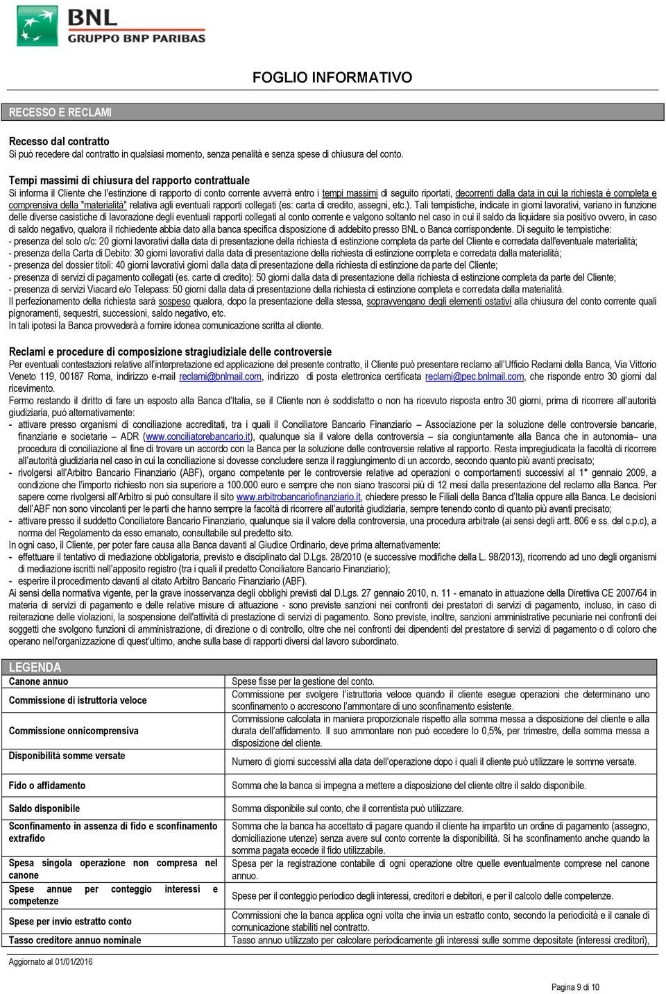 cui la richiesta è completa e comprensiva della "materialità" relativa agli eventuali rapporti collegati (es: carta di credito, assegni, etc.).