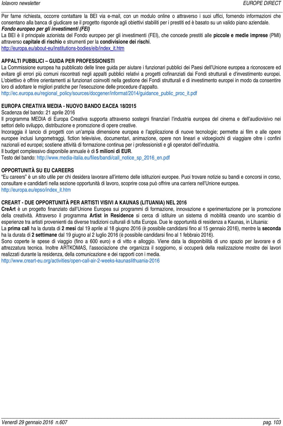 Fondo europeo per gli investimenti (FEI) La BEI è il principale azionista del Fondo europeo per gli investimenti (FEI), che concede prestiti alle piccole e medie imprese (PMI) attraverso capitale di