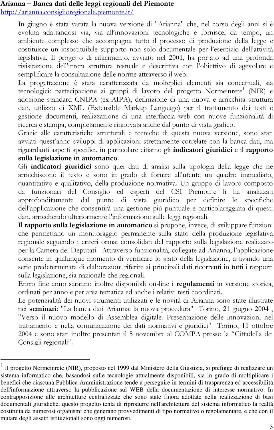 accompagna tutto il processo di produzione della legge e costituisce un insostituibile supporto non solo documentale per l esercizio dell attività legislativa.