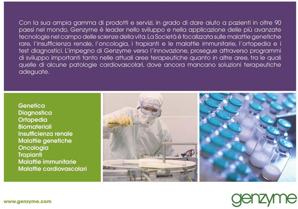 L impegno di Genzyme verso l innovazione, prosegue attraverso programmi di sviluppo importanti tanto nelle attuali aree terapeutiche quanto in altre aree, tra le quali quelle di alcune patologie