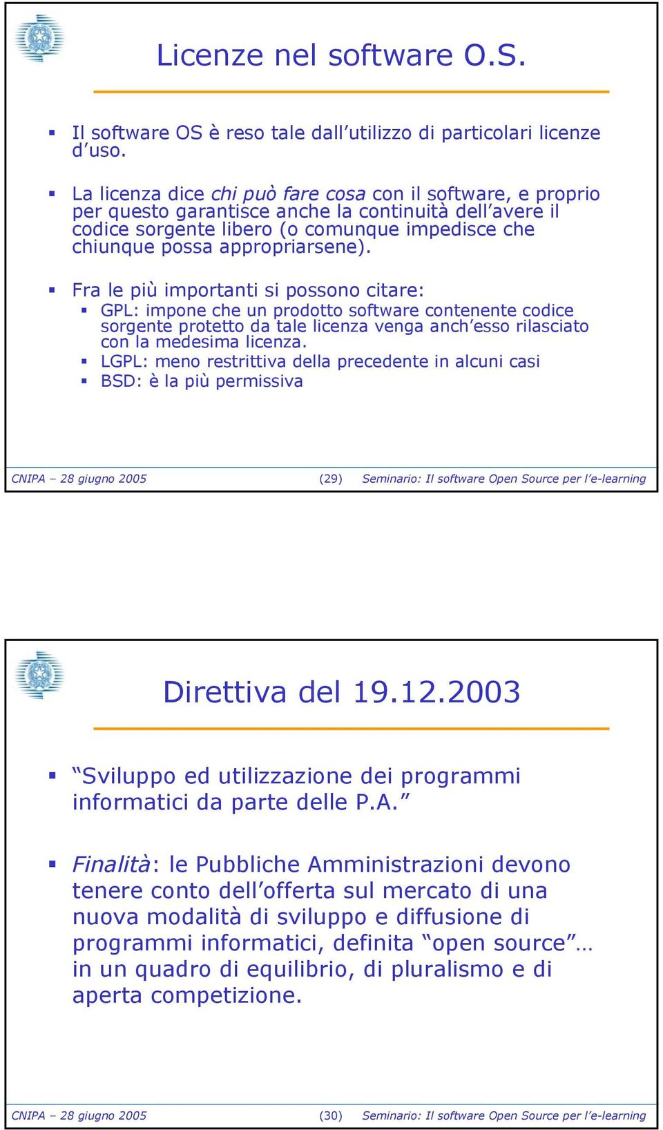 Fra le più importanti si possono citare: GPL: impone che un prodotto software contenente codice sorgente protetto da tale licenza venga anch esso rilasciato con la medesima licenza.