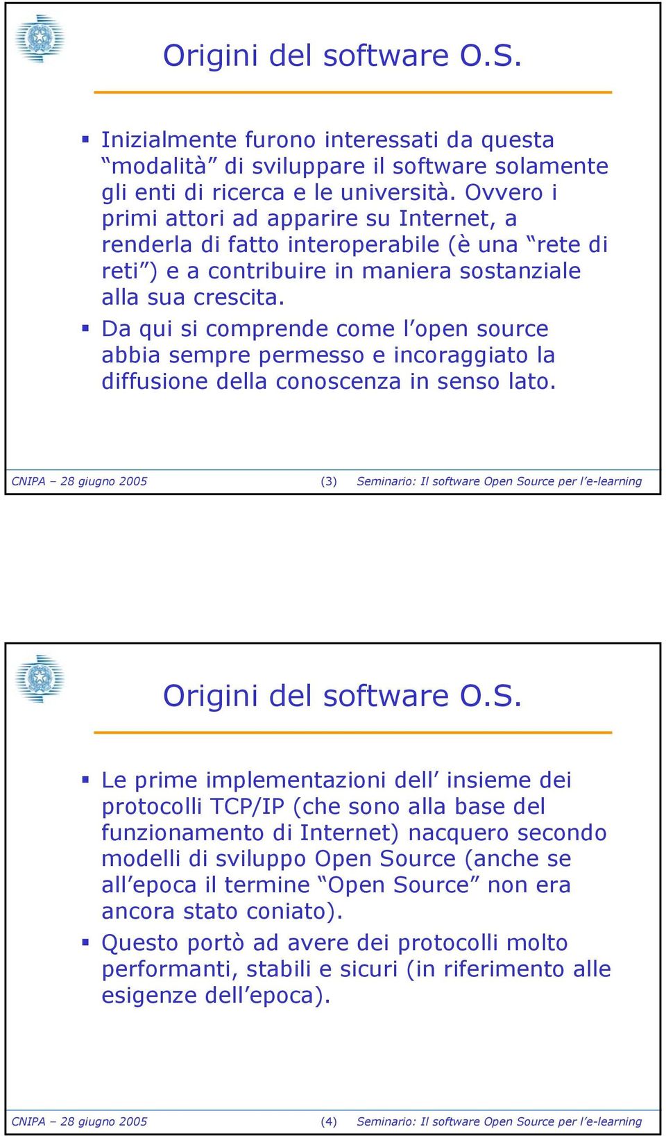 Da qui si comprende come l open source abbia sempre permesso e incoraggiato la diffusione della conoscenza in senso lato.