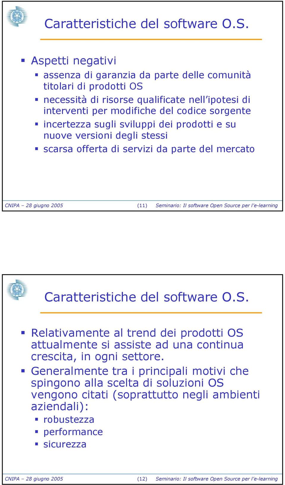 sviluppi dei prodotti e su nuove versioni degli stessi scarsa offerta di servizi da parte del mercato CNIPA 28 giugno 2005 (11) Seminario: Il software Open Source per l e-learning  Relativamente al