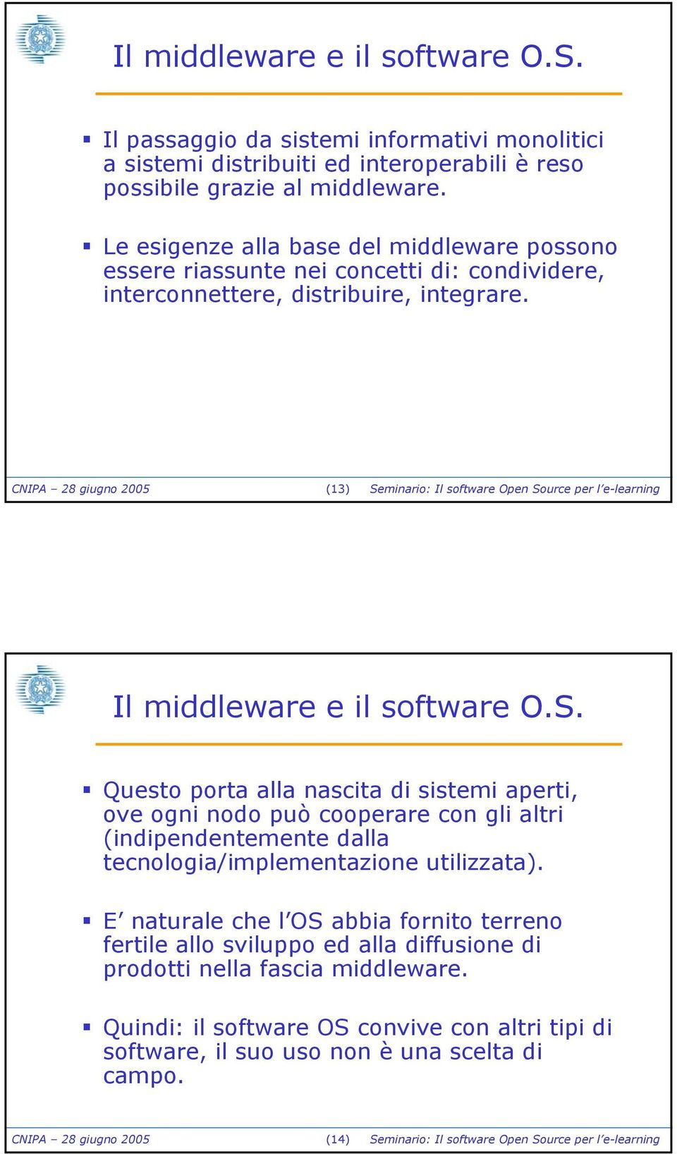 CNIPA 28 giugno 2005 (13) Seminario: Il software Open Source per l e-learning Il middleware e il software O.S. Questo porta alla nascita di sistemi aperti, ove ogni nodo può cooperare con gli altri (indipendentemente dalla tecnologia/implementazione utilizzata).