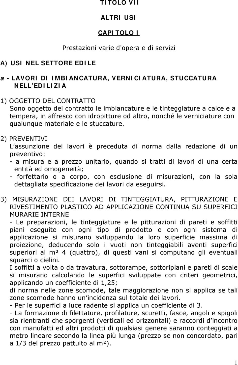 2) PREVENTIVI L assunzione dei lavori è preceduta di norma dalla redazione di un preventivo: - a misura e a prezzo unitario, quando si tratti di lavori di una certa entità ed omogeneità; -