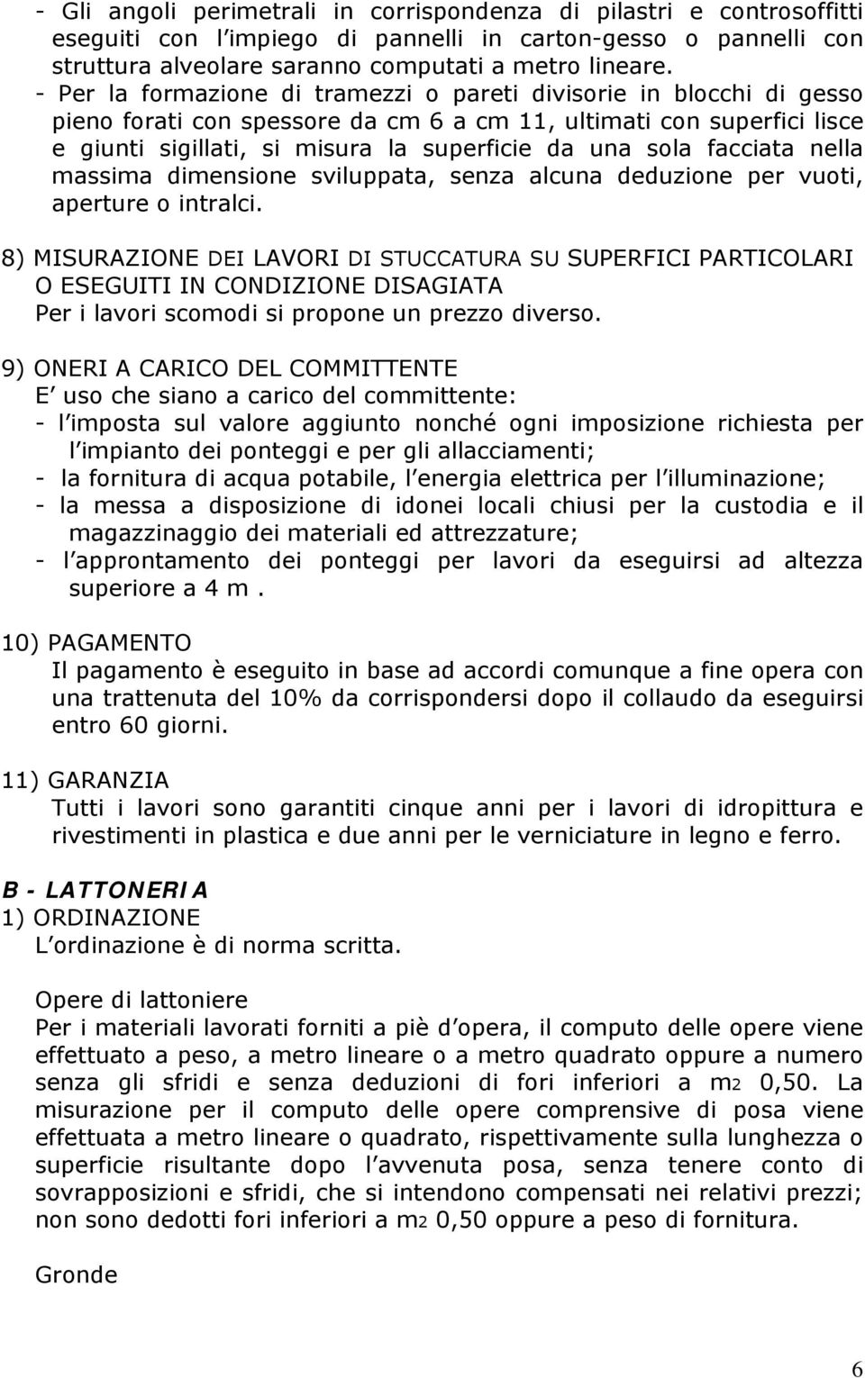 facciata nella massima dimensione sviluppata, senza alcuna deduzione per vuoti, aperture o intralci.