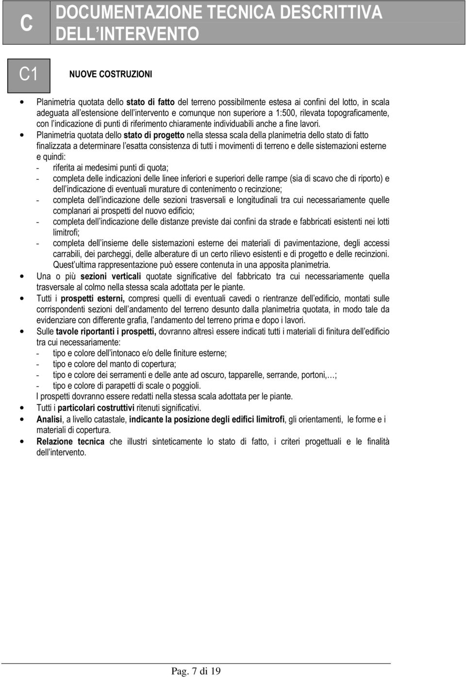 Planimetria quotata dello stato di progetto nella stessa scala della planimetria dello stato di fatto finalizzata a determinare l esatta consistenza di tutti i movimenti di terreno e delle