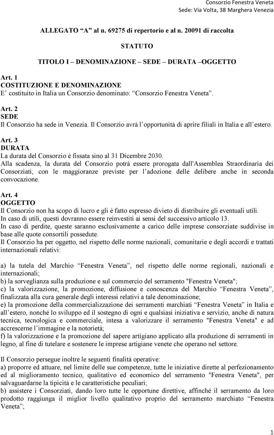 Il Consorzio avrà l opportunità di aprire filiali in Italia e all estero. Art. 3 DURATA La durata del Consorzio è fissata sino al 31 Dicembre 2030.