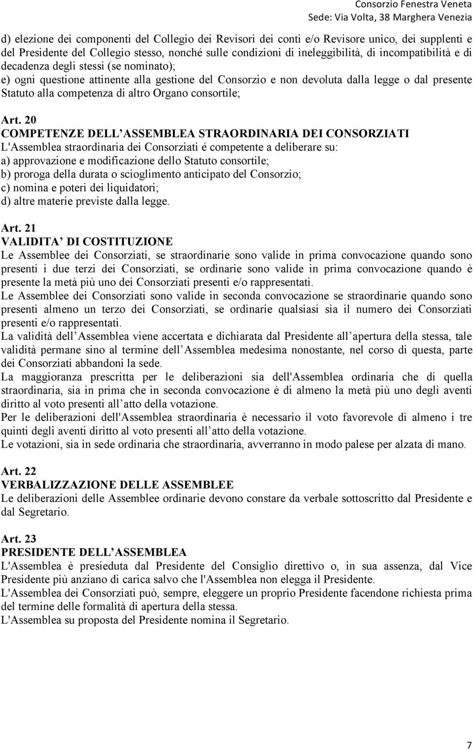 20 COMPETENZE DELL ASSEMBLEA STRAORDINARIA DEI CONSORZIATI L'Assemblea straordinaria dei Consorziati é competente a deliberare su: a) approvazione e modificazione dello Statuto consortile; b) proroga