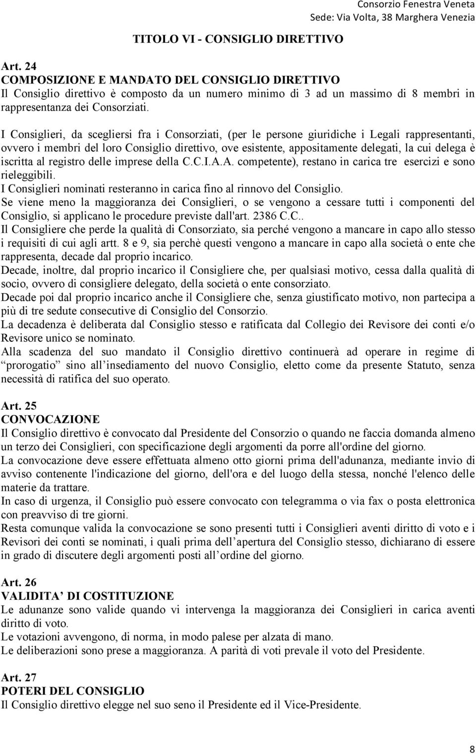 I Consiglieri, da scegliersi fra i Consorziati, (per le persone giuridiche i Legali rappresentanti, ovvero i membri del loro Consiglio direttivo, ove esistente, appositamente delegati, la cui delega