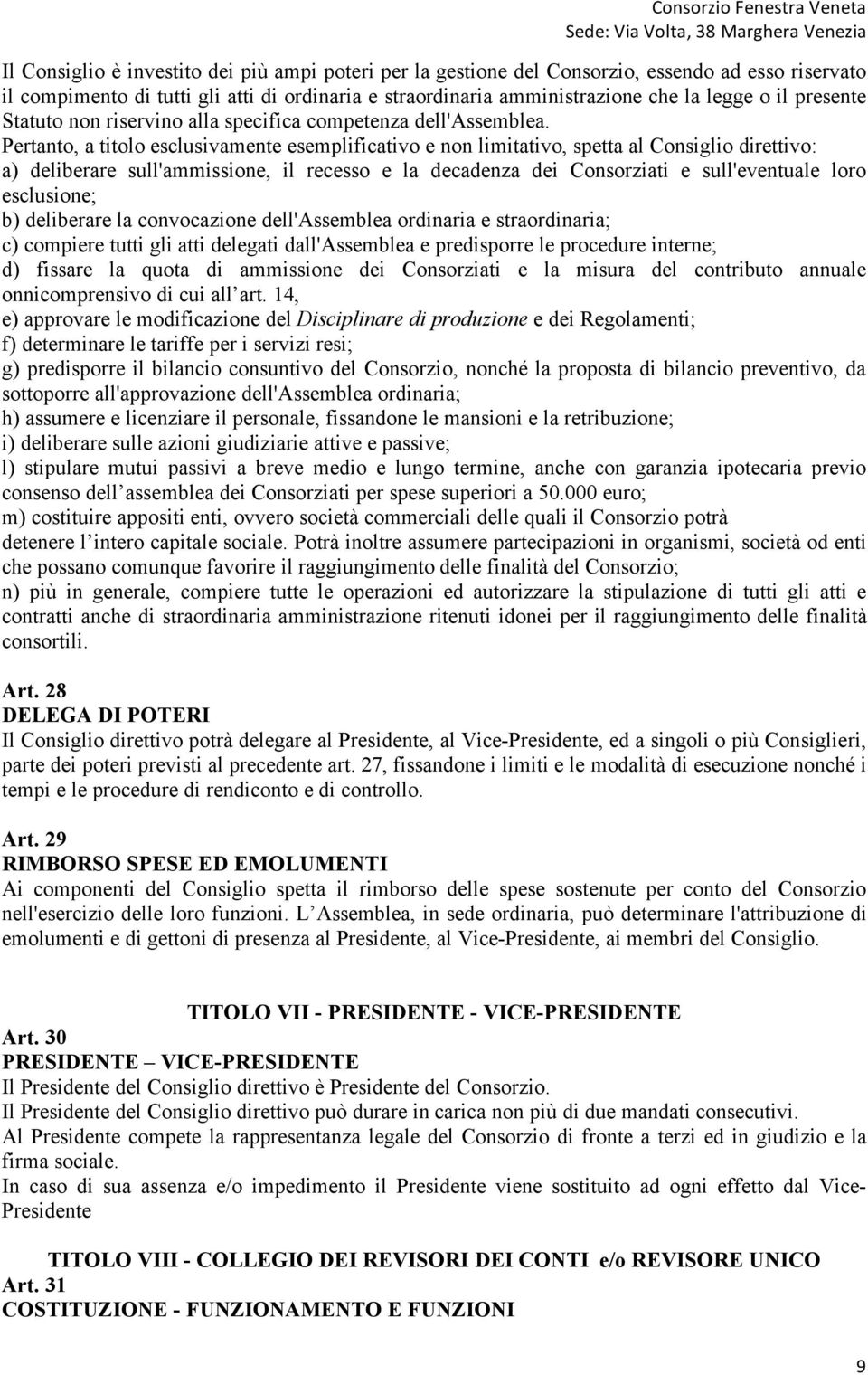 Pertanto, a titolo esclusivamente esemplificativo e non limitativo, spetta al Consiglio direttivo: a) deliberare sull'ammissione, il recesso e la decadenza dei Consorziati e sull'eventuale loro