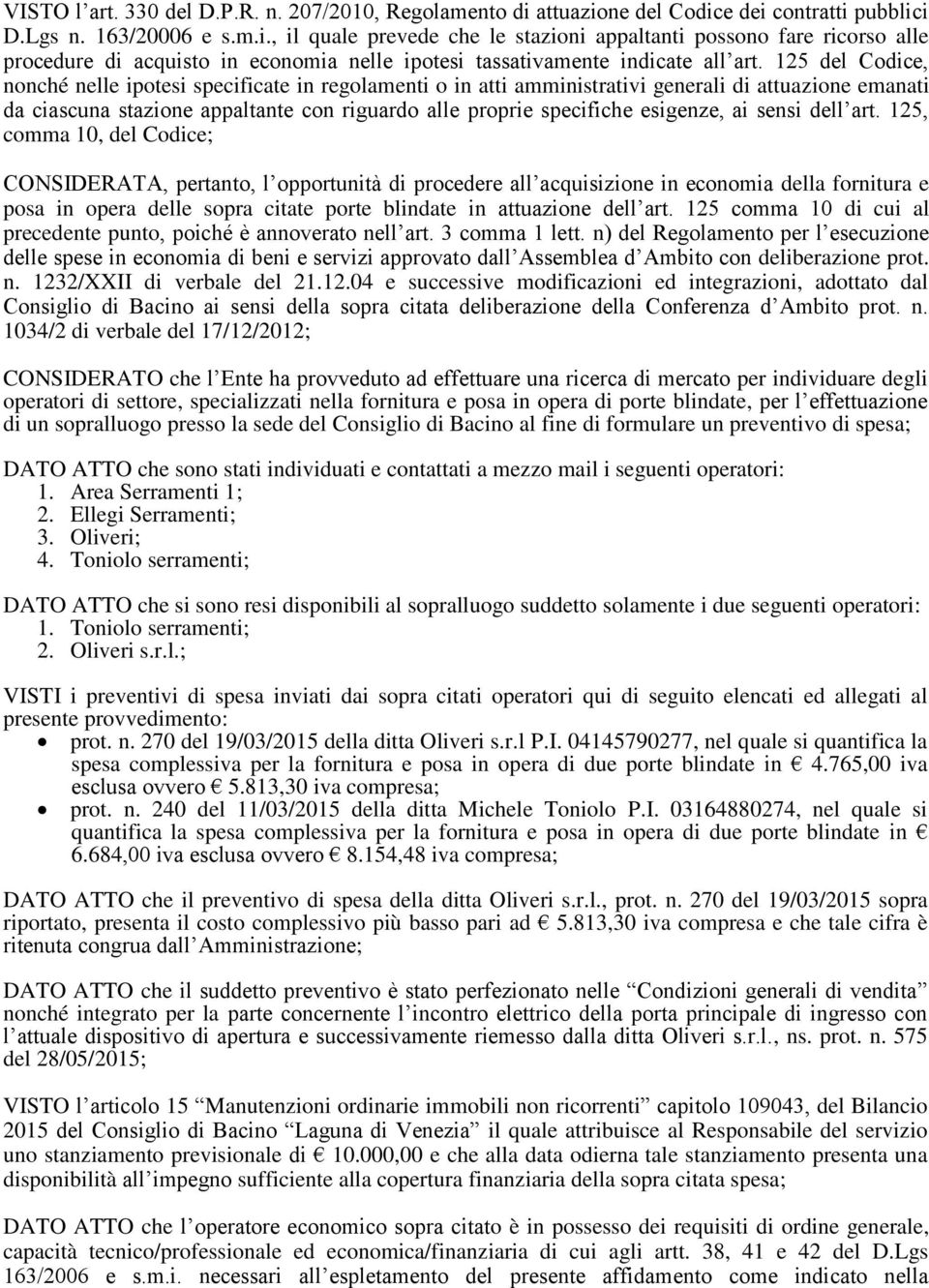 125 del Codice, nonché nelle ipotesi specificate in regolamenti o in atti amministrativi generali di attuazione emanati da ciascuna stazione appaltante con riguardo alle proprie specifiche esigenze,