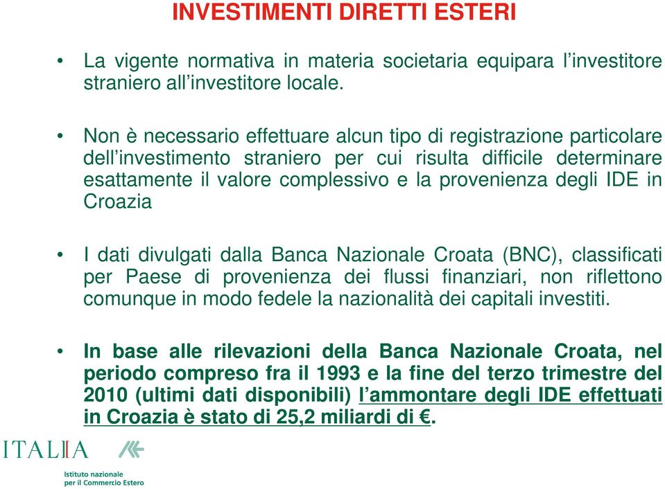 degli IDE in Croazia I dati divulgati dalla Banca Nazionale Croata (BNC), classificati per Paese di provenienza dei flussi finanziari, non riflettono comunque in modo fedele la