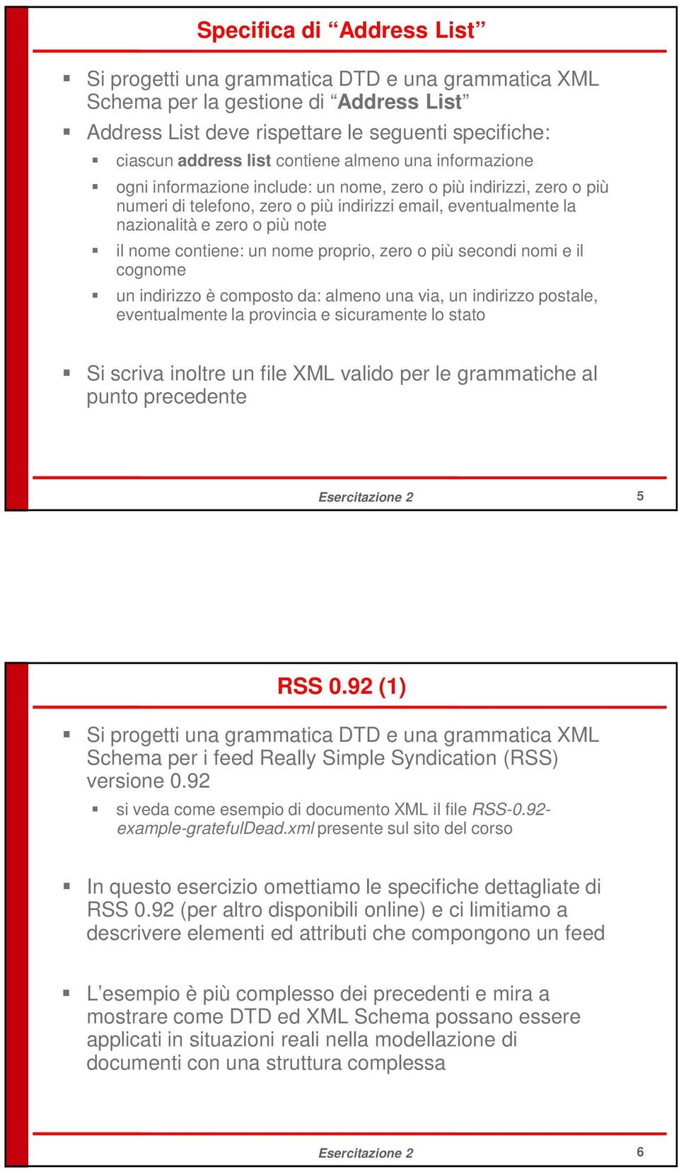 contiene: un nome proprio, zero o più secondi nomi e il cognome un indirizzo è composto da: almeno una via, un indirizzo postale, eventualmente la provincia e sicuramente lo stato Si scriva inoltre