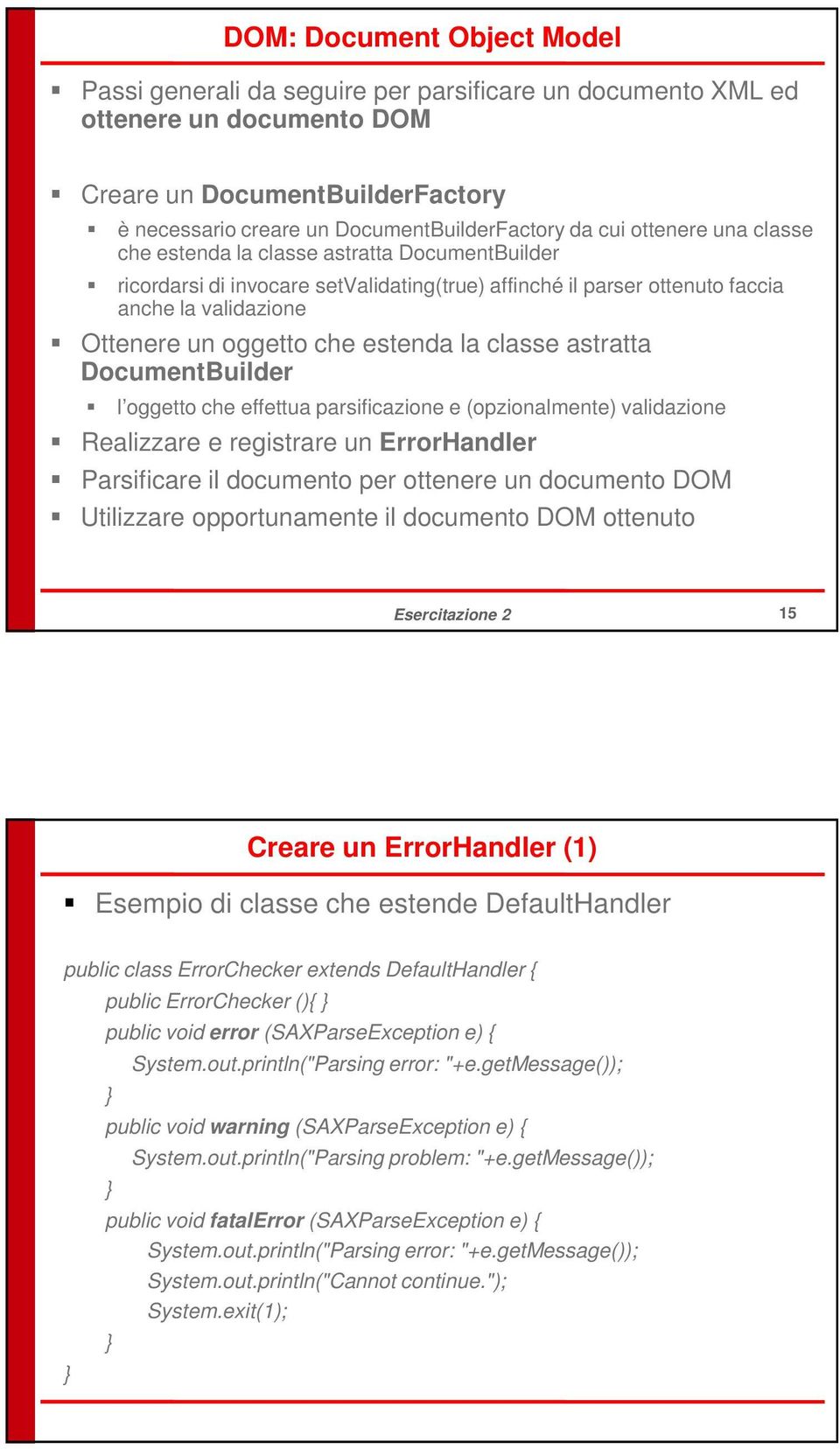 estenda la classe astratta DocumentBuilder l oggetto che effettua parsificazione e (opzionalmente) validazione Realizzare e registrare un ErrorHandler Parsificare il documento per ottenere un