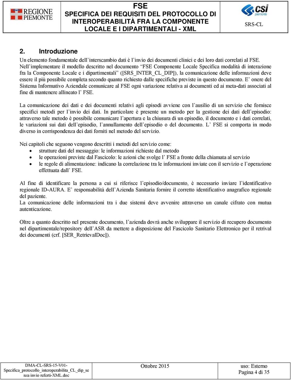 informazioni deve essere il più possibile completa secondo quanto richiesto dalle specifiche previste in questo documento.