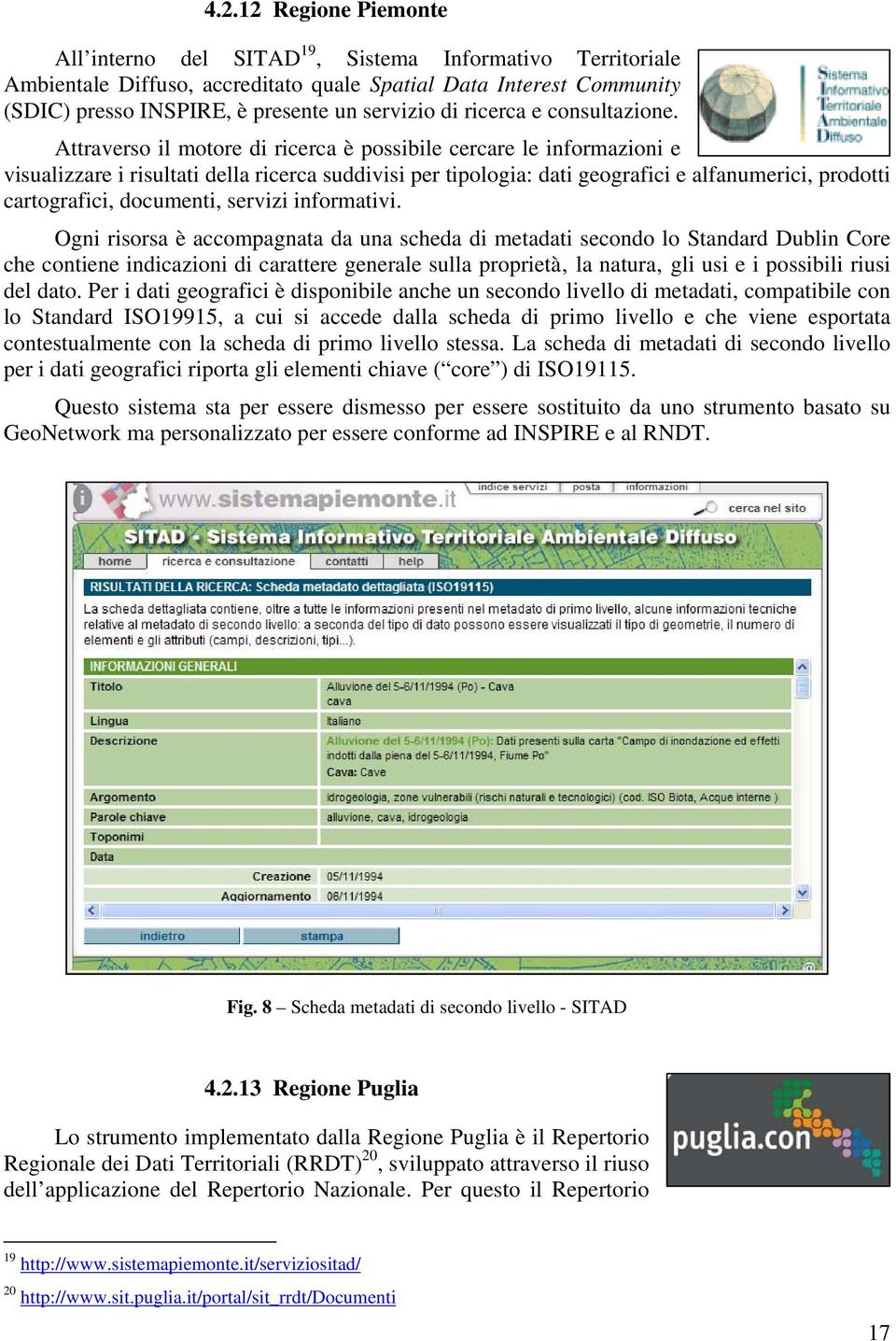 Attraverso il motore di ricerca è possibile cercare le informazioni e visualizzare i risultati della ricerca suddivisi per tipologia: dati geografici e alfanumerici, prodotti cartografici, documenti,