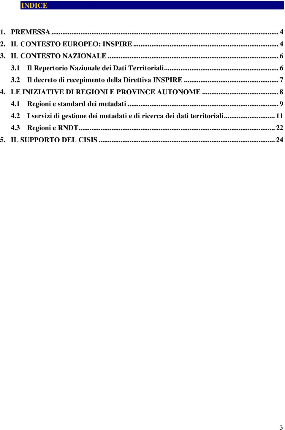 .. 7 4. LE INIZIATIVE DI REGIONI E PROVINCE AUTONOME... 8 4.1 Regioni e standard dei metadati... 9 4.