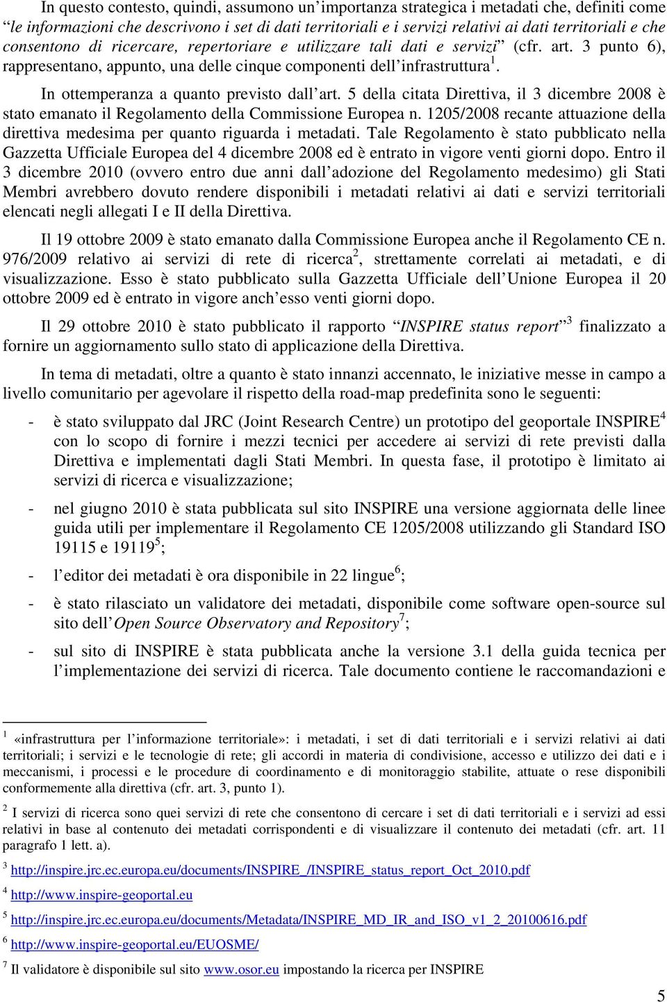 In ottemperanza a quanto previsto dall art. 5 della citata Direttiva, il 3 dicembre 2008 è stato emanato il Regolamento della Commissione Europea n.