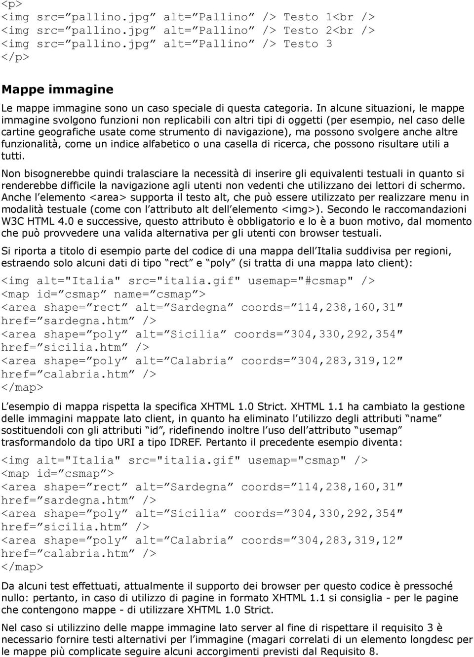 In alcune situazioni, le mappe immagine svolgono funzioni non replicabili con altri tipi di oggetti (per esempio, nel caso delle cartine geografiche usate come strumento di navigazione), ma possono