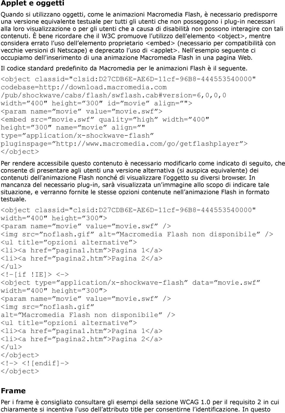 È bene ricordare che il W3C promuove l utilizzo dell elemento <object>, mentre considera errato l uso dell elemento proprietario <embed> (necessario per compatibilità con vecchie versioni di