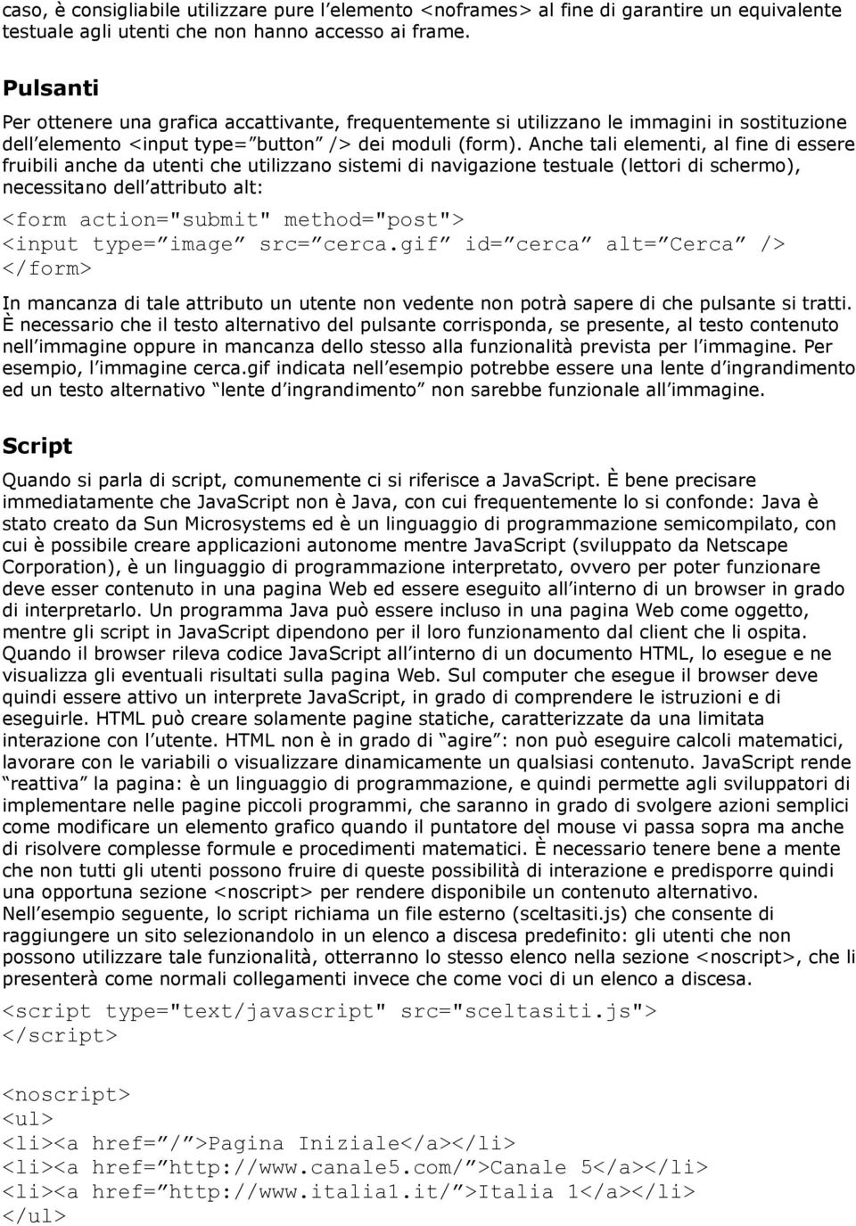 Anche tali elementi, al fine di essere fruibili anche da utenti che utilizzano sistemi di navigazione testuale (lettori di schermo), necessitano dell attributo alt: <form action="submit"