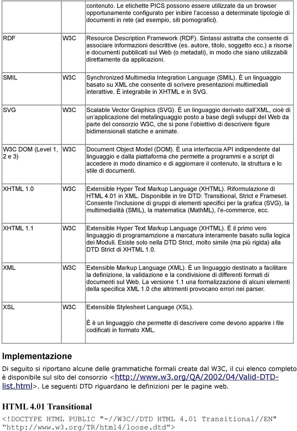 ) a risorse e documenti pubblicati sul Web (o metadati), in modo che siano utilizzabili direttamente da applicazioni. SMIL W3C Synchronized Multimedia Integration Language (SMIL).