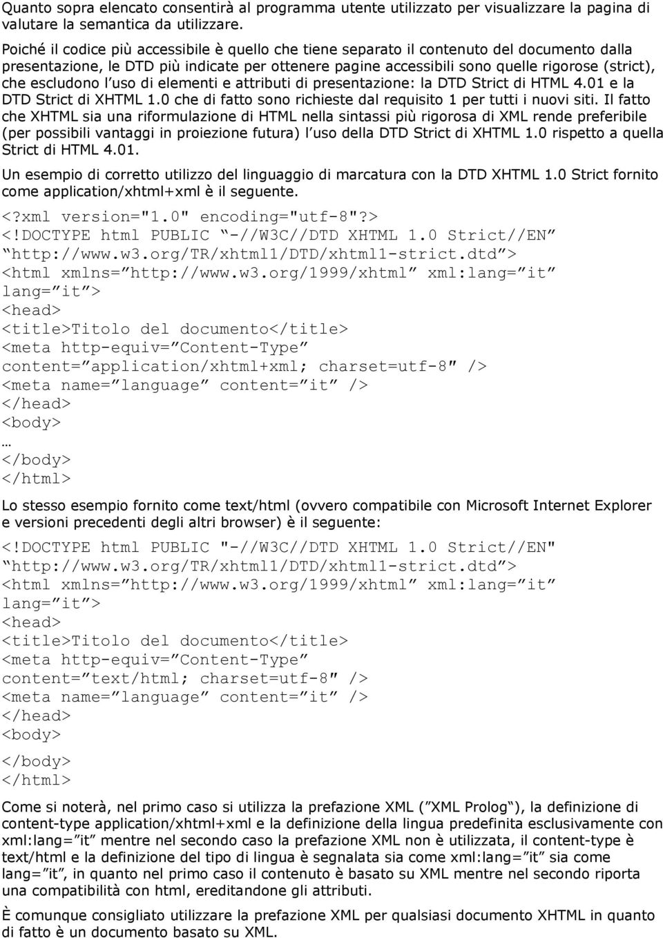 escludono l uso di elementi e attributi di presentazione: la DTD Strict di HTML 4.01 e la DTD Strict di XHTML 1.0 che di fatto sono richieste dal requisito 1 per tutti i nuovi siti.