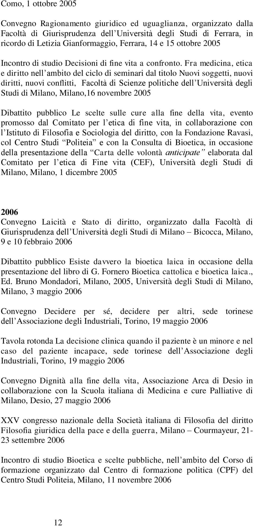 Fra medicina, etica e diritto nell ambito del ciclo di seminari dal titolo Nuovi soggetti, nuovi diritti, nuovi conflitti, Facoltà di Scienze politiche dell Università degli Studi di Milano,