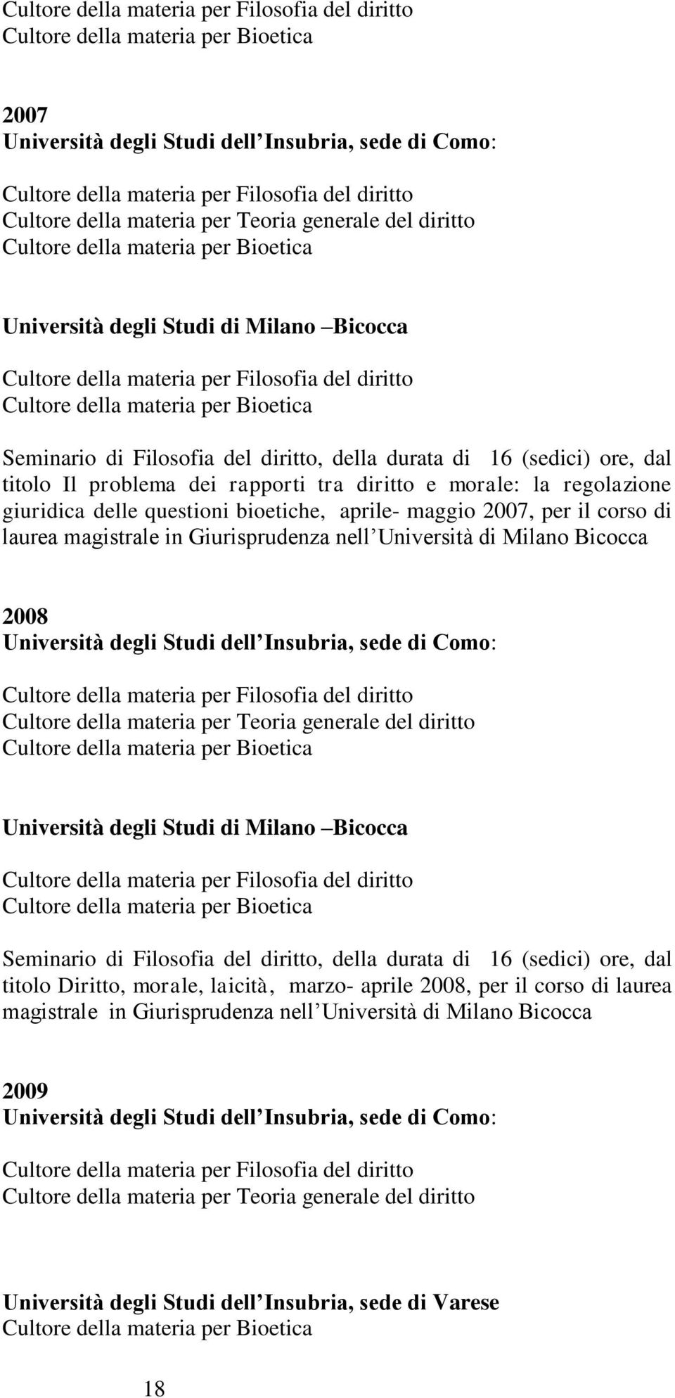 Giurisprudenza nell Università di Milano Bicocca 2008 Università degli Studi dell Insubria, sede di Como: Cultore della materia per Teoria generale del diritto Università degli Studi di Milano