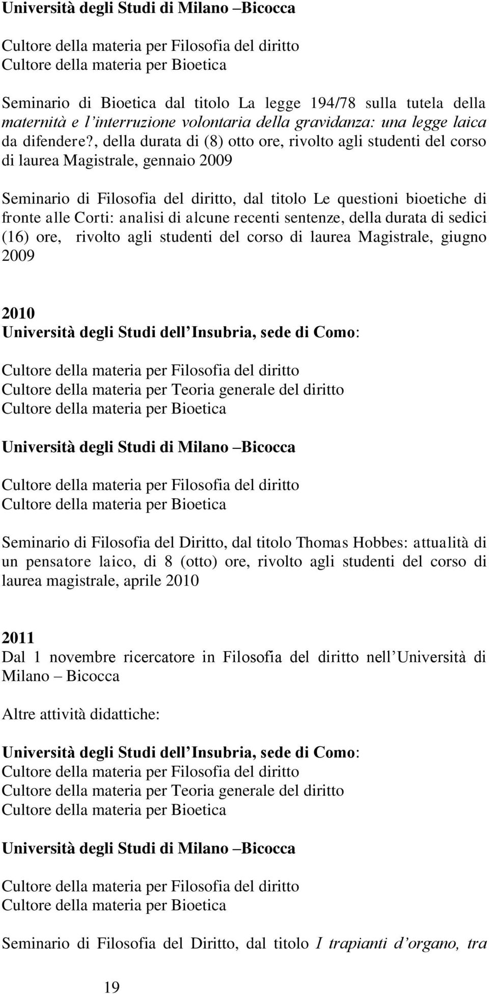 di alcune recenti sentenze, della durata di sedici (16) ore, rivolto agli studenti del corso di laurea Magistrale, giugno 2009 2010 Università degli Studi dell Insubria, sede di Como: Cultore della