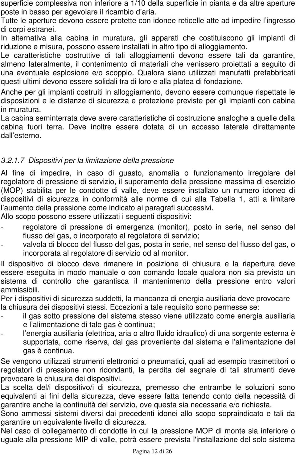 In alternativa alla cabina in muratura, gli apparati che costituiscono gli impianti di riduzione e misura, possono essere installati in altro tipo di alloggiamento.