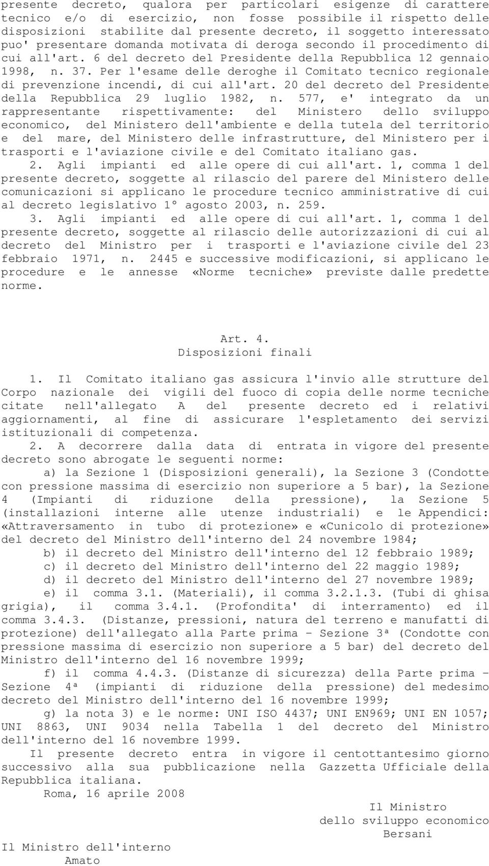 Per l'esame delle deroghe il Comitato tecnico regionale di prevenzione incendi, di cui all'art. 20 del decreto del Presidente della Repubblica 29 luglio 1982, n.