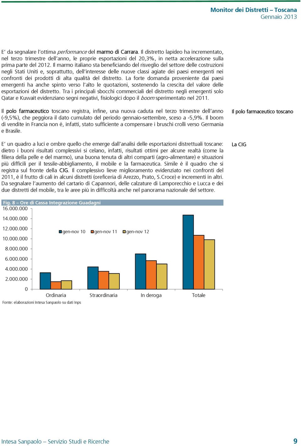 Il marmo italiano sta beneficiando del risveglio del settore delle costruzioni negli Stati Uniti e, soprattutto, dell interesse delle nuove classi agiate dei paesi emergenti nei confronti dei