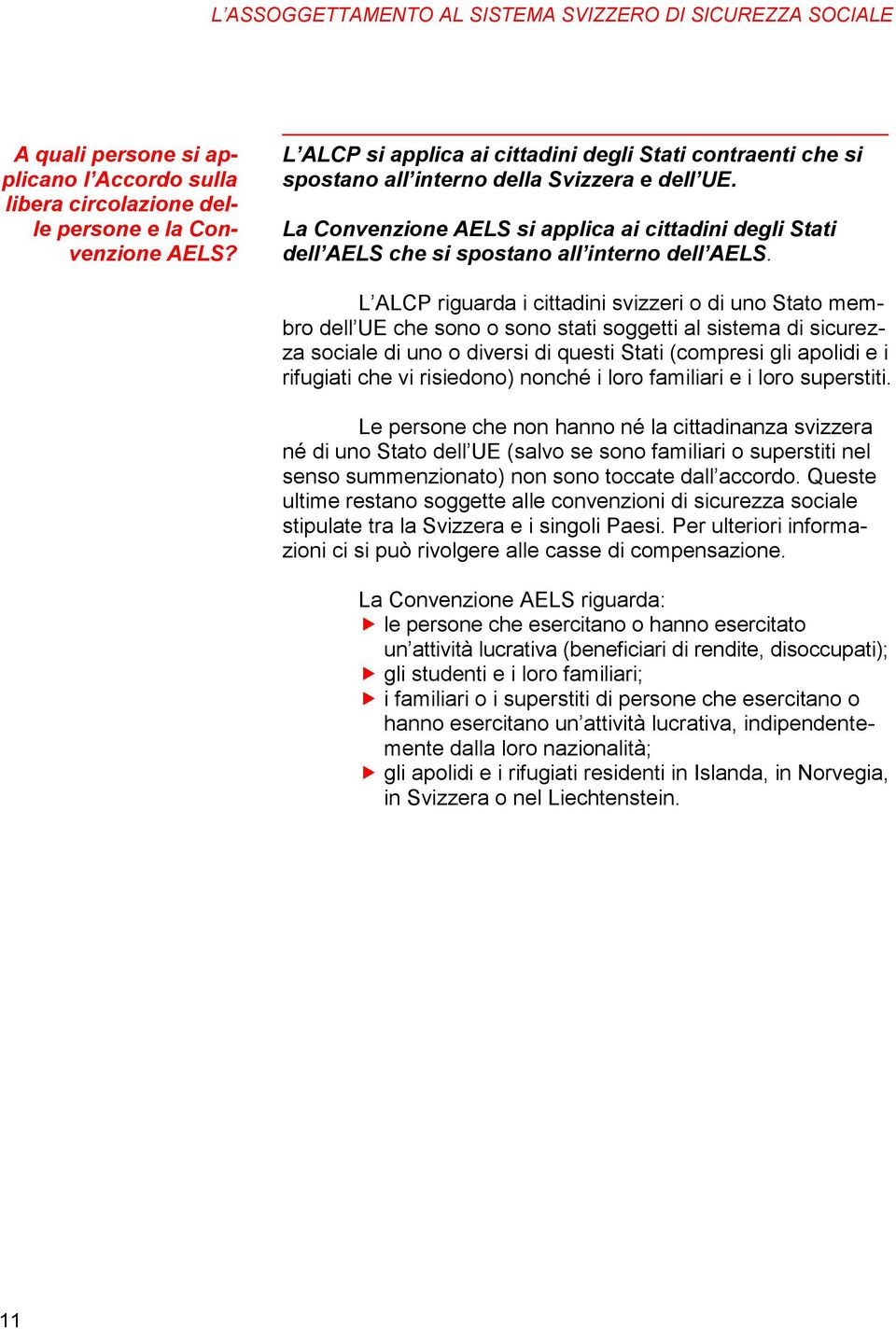 La Convenzione AELS si applica ai cittadini degli Stati dell AELS che si spostano all interno dell AELS.