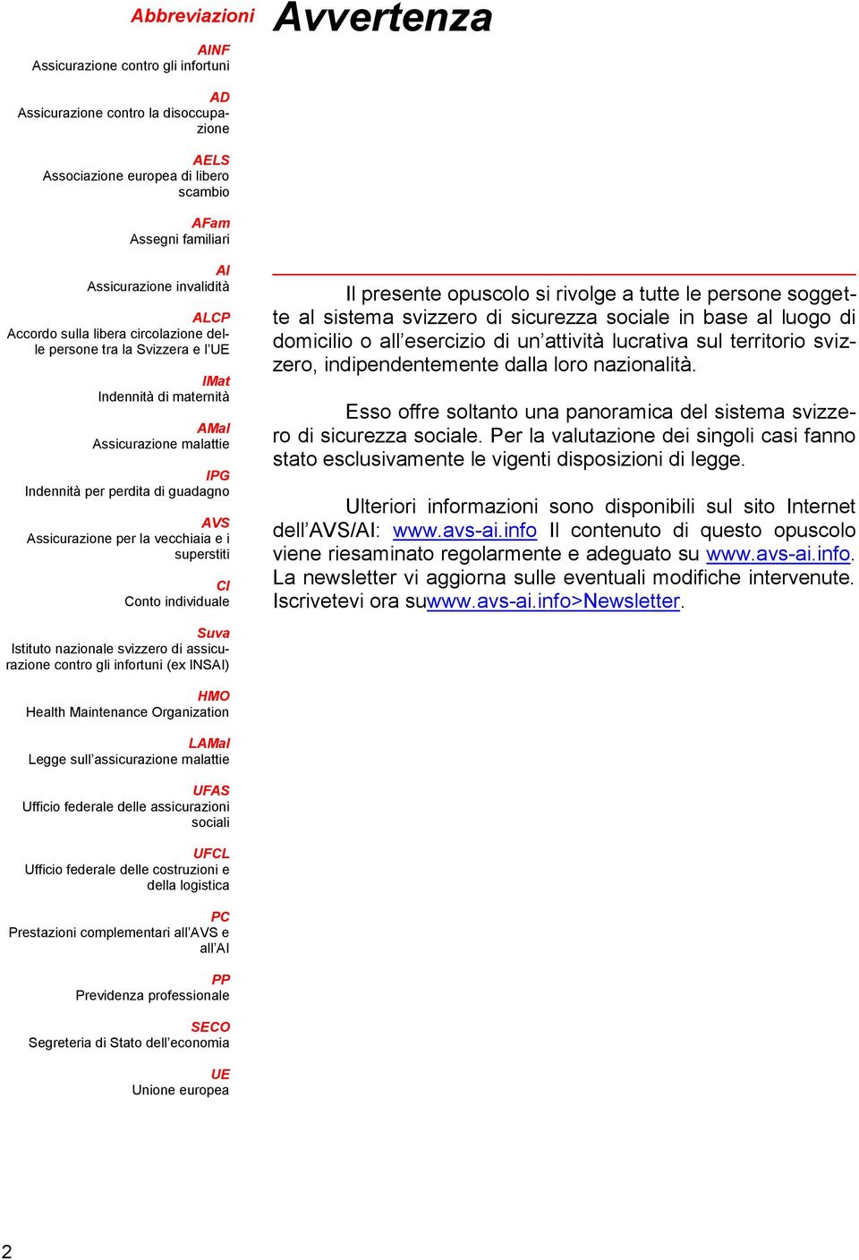 per la vecchiaia e i superstiti CI Conto individuale Il presente opuscolo si rivolge a tutte le persone soggette al sistema svizzero di sicurezza sociale in base al luogo di domicilio o all esercizio