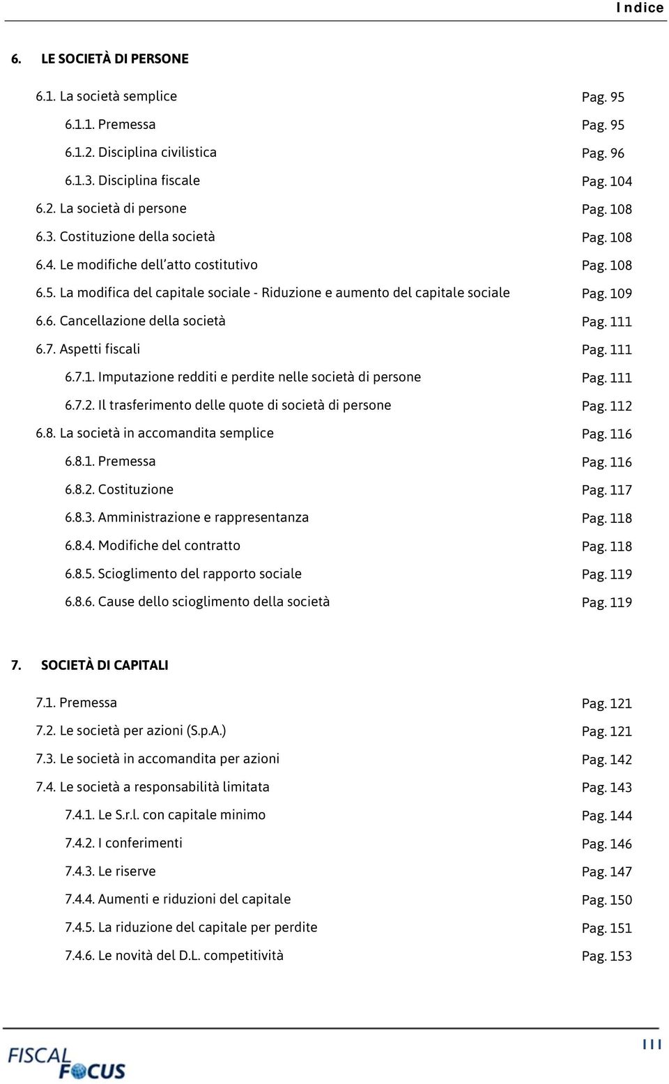 Aspetti fiscali Pag. 111 6.7.1. Imputazione redditi e perdite nelle società di persone Pag. 111 6.7.2. Il trasferimento delle quote di società di persone Pag. 112 6.8.