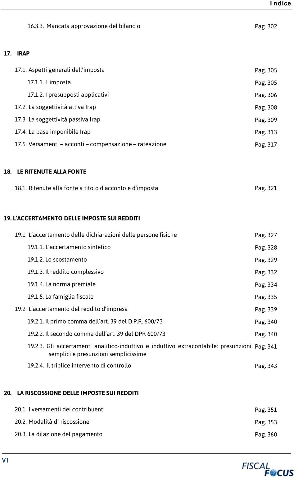 321 19. L ACCERTAMENTO DELLE IMPOSTE SUI REDDITI 19.1 L accertamento delle dichiarazioni delle persone fisiche Pag. 327 19.1.1. L accertamento sintetico Pag. 328 19.1.2. Lo scostamento Pag. 329 19.1.3. Il reddito complessivo Pag.