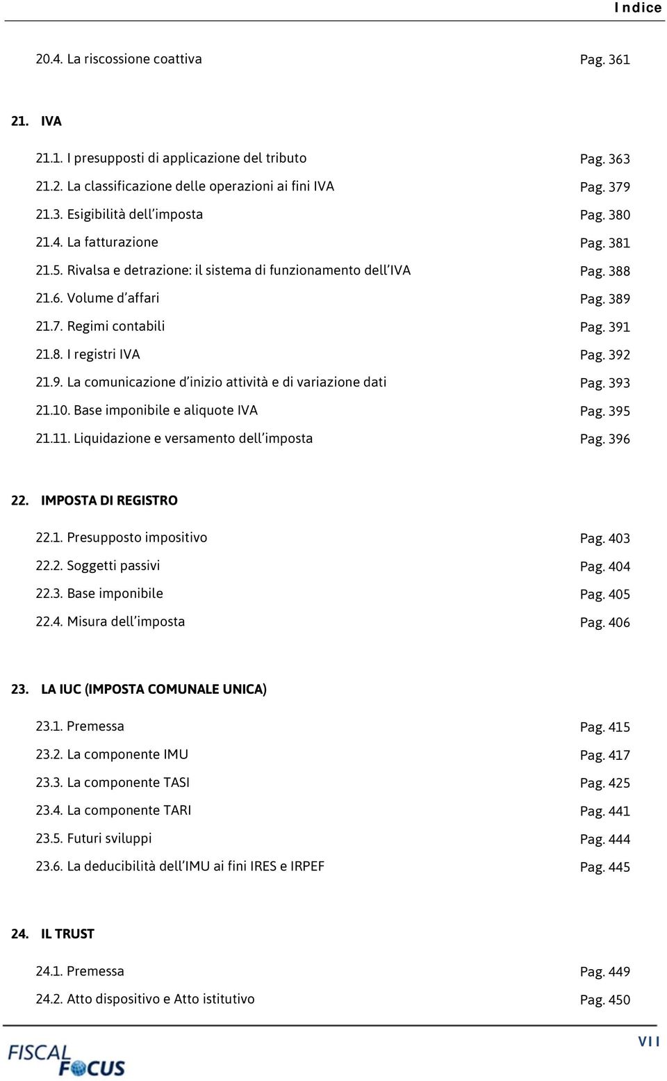 392 21.9. La comunicazione d inizio attività e di variazione dati Pag. 393 21.10. Base imponibile e aliquote IVA Pag. 395 21.11. Liquidazione e versamento dell imposta Pag. 396 22.