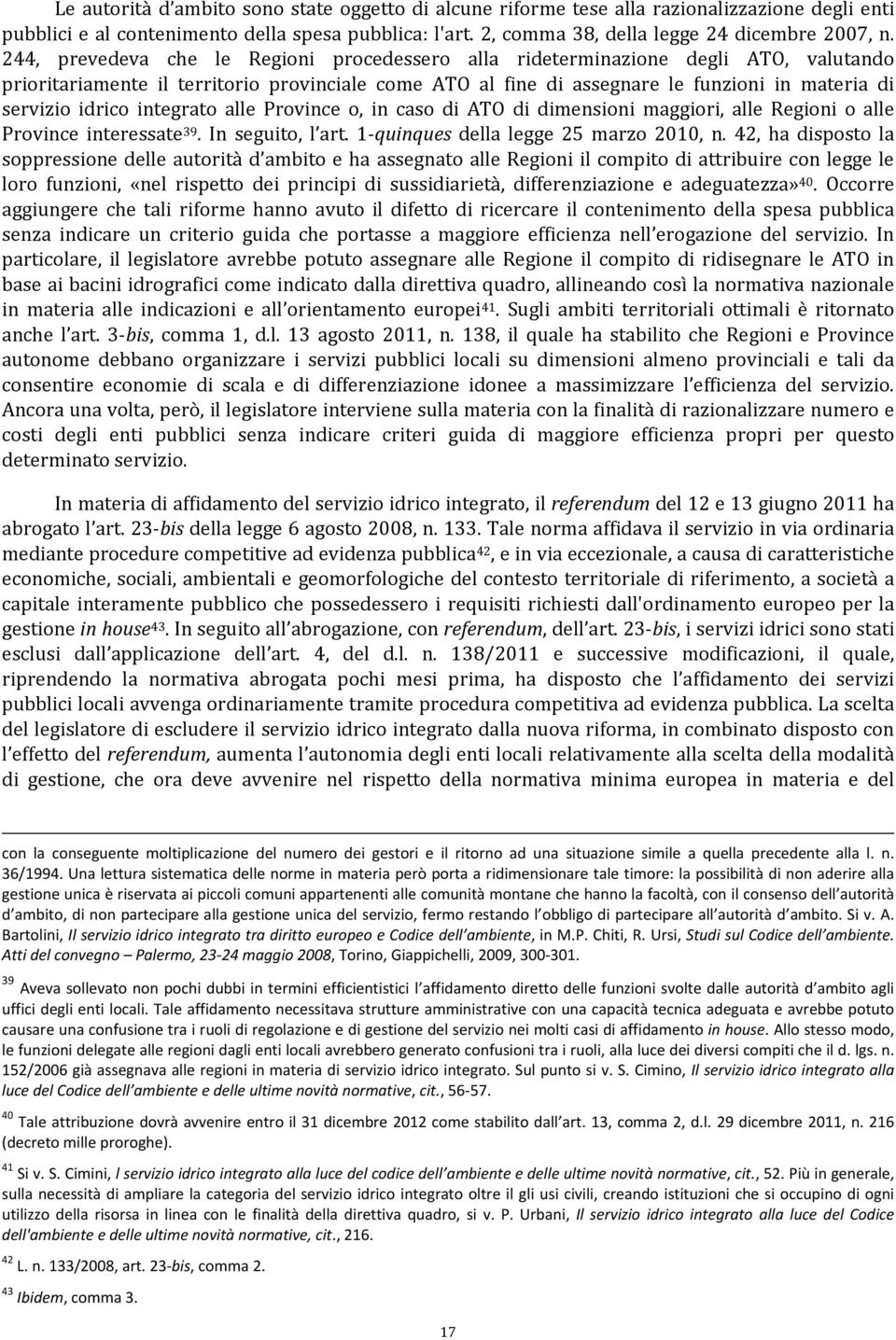 idrico integrato alle Province o, in caso di ATO di dimensioni maggiori, alle Regioni o alle Province interessate 39. In seguito, l art. 1 quinques della legge 25 marzo 2010, n.