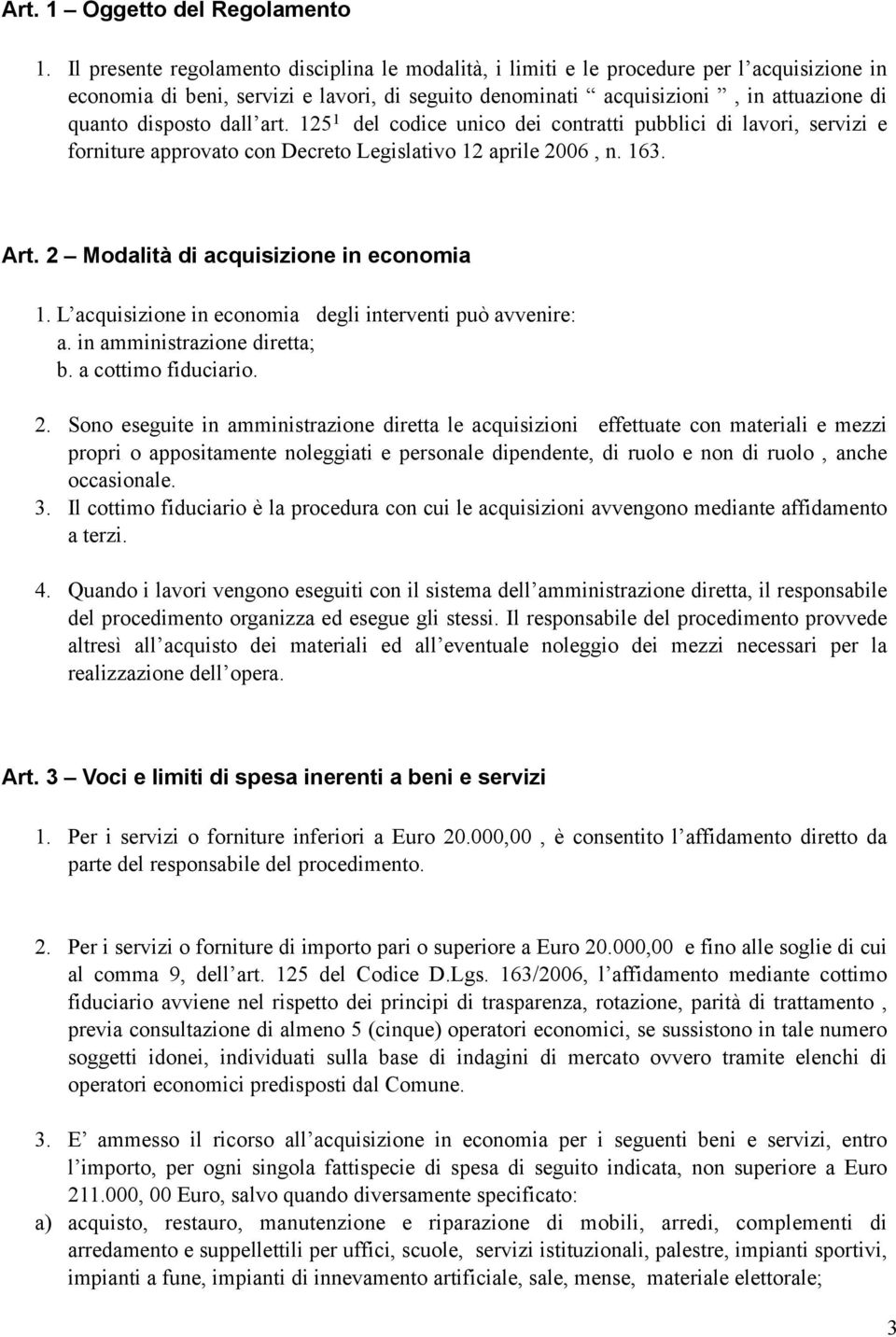 dall art. 125 1 del codice unico dei contratti pubblici di lavori, servizi e forniture approvato con Decreto Legislativo 12 aprile 2006, n. 163. Art. 2 Modalità di acquisizione in economia 1.