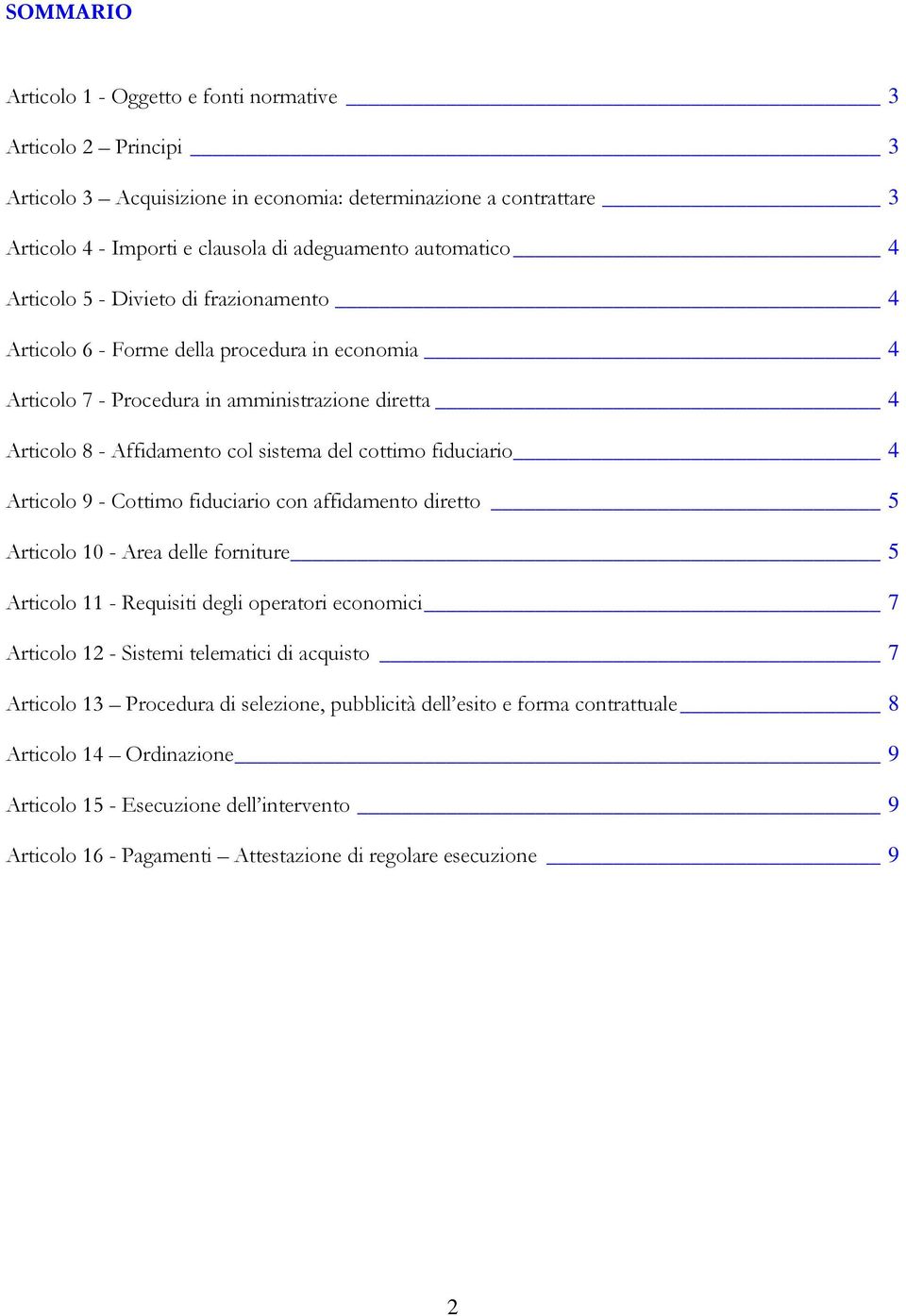 fiduciario 4 Articolo 9 - Cottimo fiduciario con affidamento diretto 5 Articolo 10 - Area delle forniture 5 Articolo 11 - Requisiti degli operatori economici 7 Articolo 12 - Sistemi telematici di