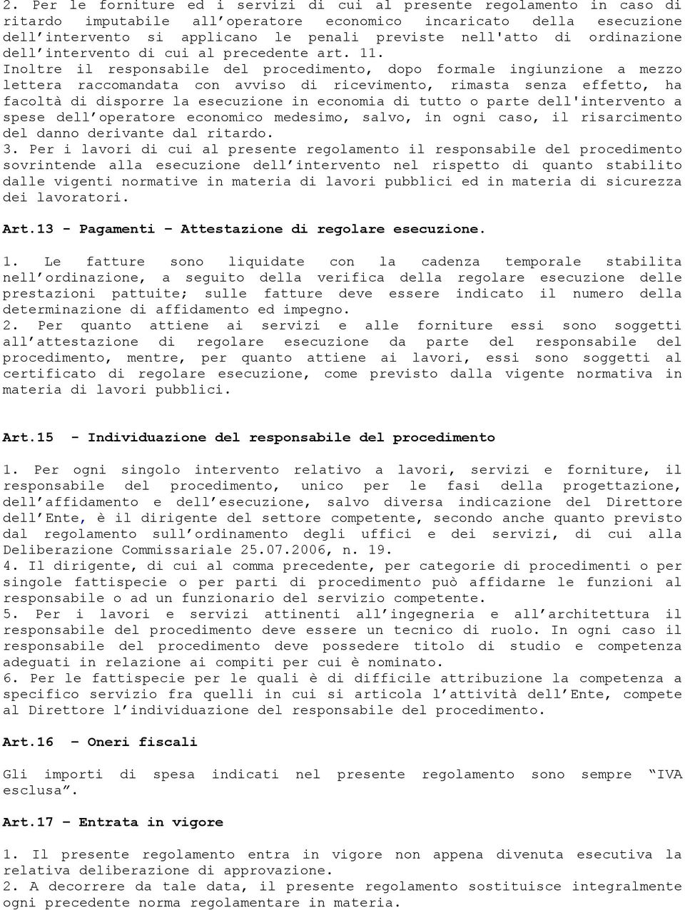 Inoltre il responsabile del procedimento, dopo formale ingiunzione a mezzo lettera raccomandata con avviso di ricevimento, rimasta senza effetto, ha facoltà di disporre la esecuzione in economia di