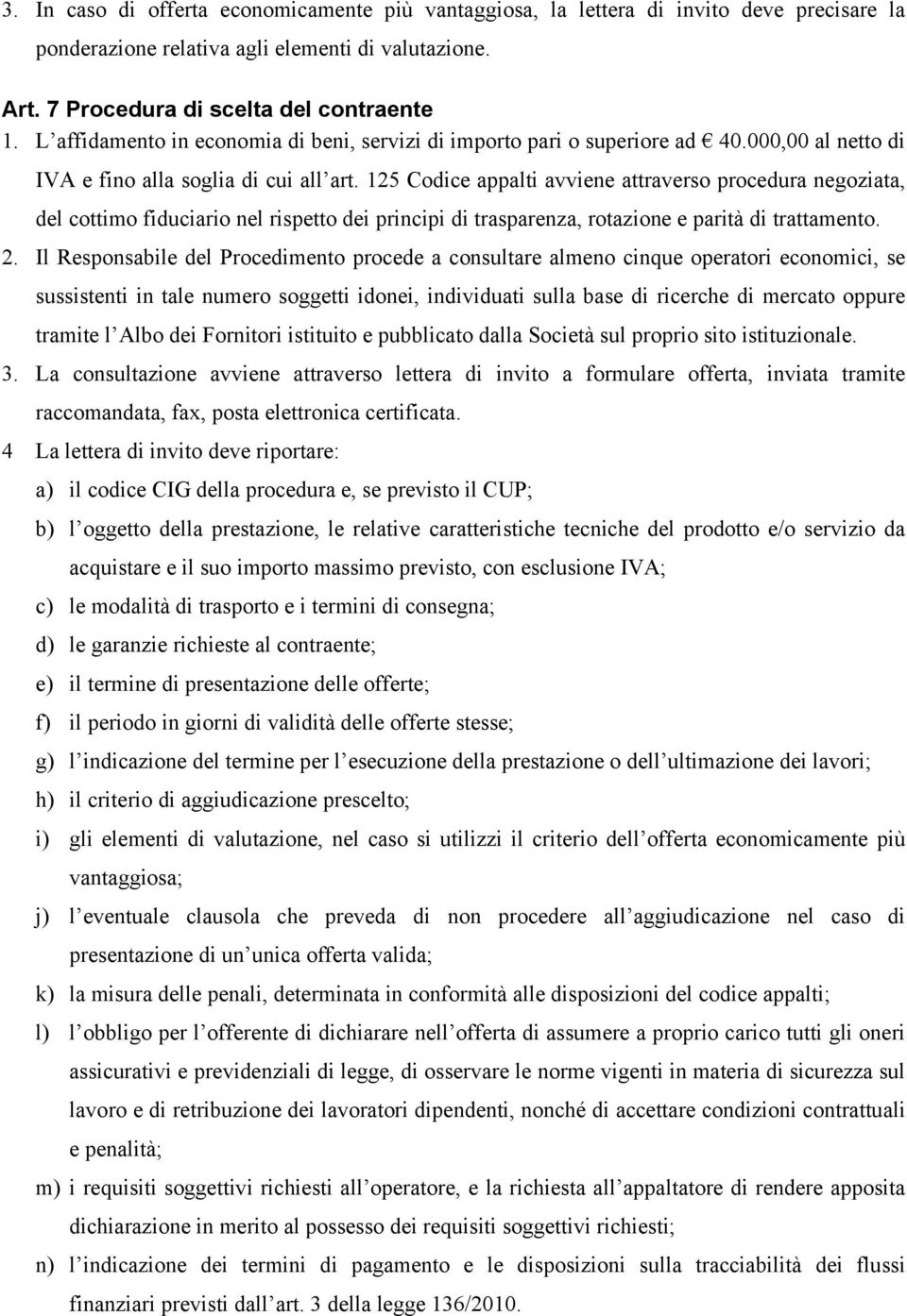 125 Codice appalti avviene attraverso procedura negoziata, del cottimo fiduciario nel rispetto dei principi di trasparenza, rotazione e parità di trattamento. 2.