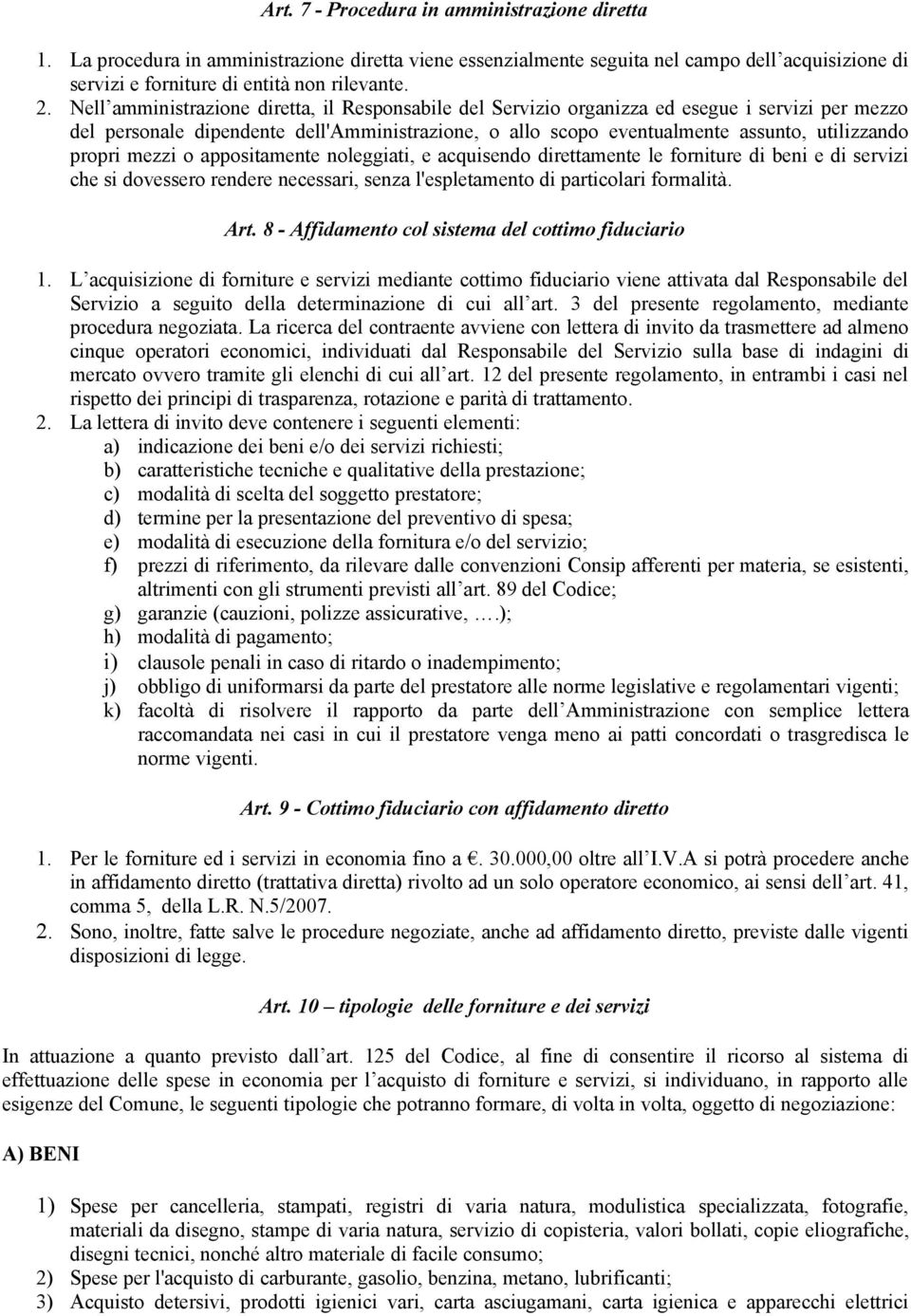 propri mezzi o appositamente noleggiati, e acquisendo direttamente le forniture di beni e di servizi che si dovessero rendere necessari, senza l'espletamento di particolari formalità. Art.