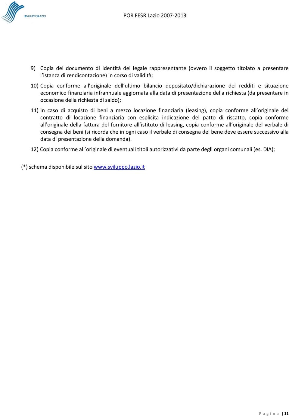 saldo); 11) In caso di acquisto di beni a mezzo locazione finanziaria (leasing), copia conforme all originale del contratto di locazione finanziaria con esplicita indicazione del patto di riscatto,