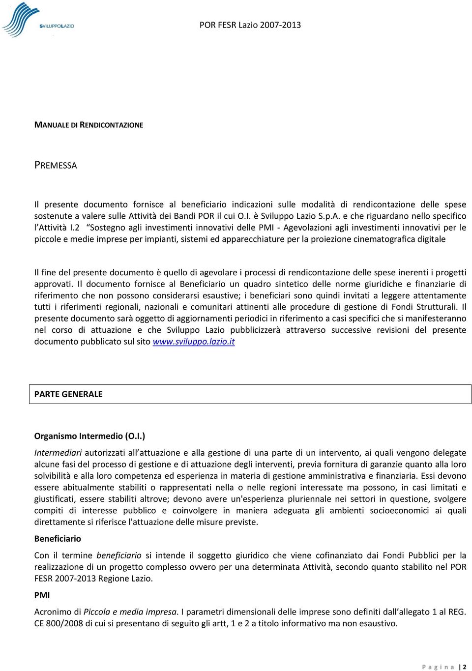 2 Sostegno agli investimenti innovativi delle PMI Agevolazioni agli investimenti innovativi per le piccole e medie imprese per impianti, sistemi ed apparecchiature per la proiezione cinematografica