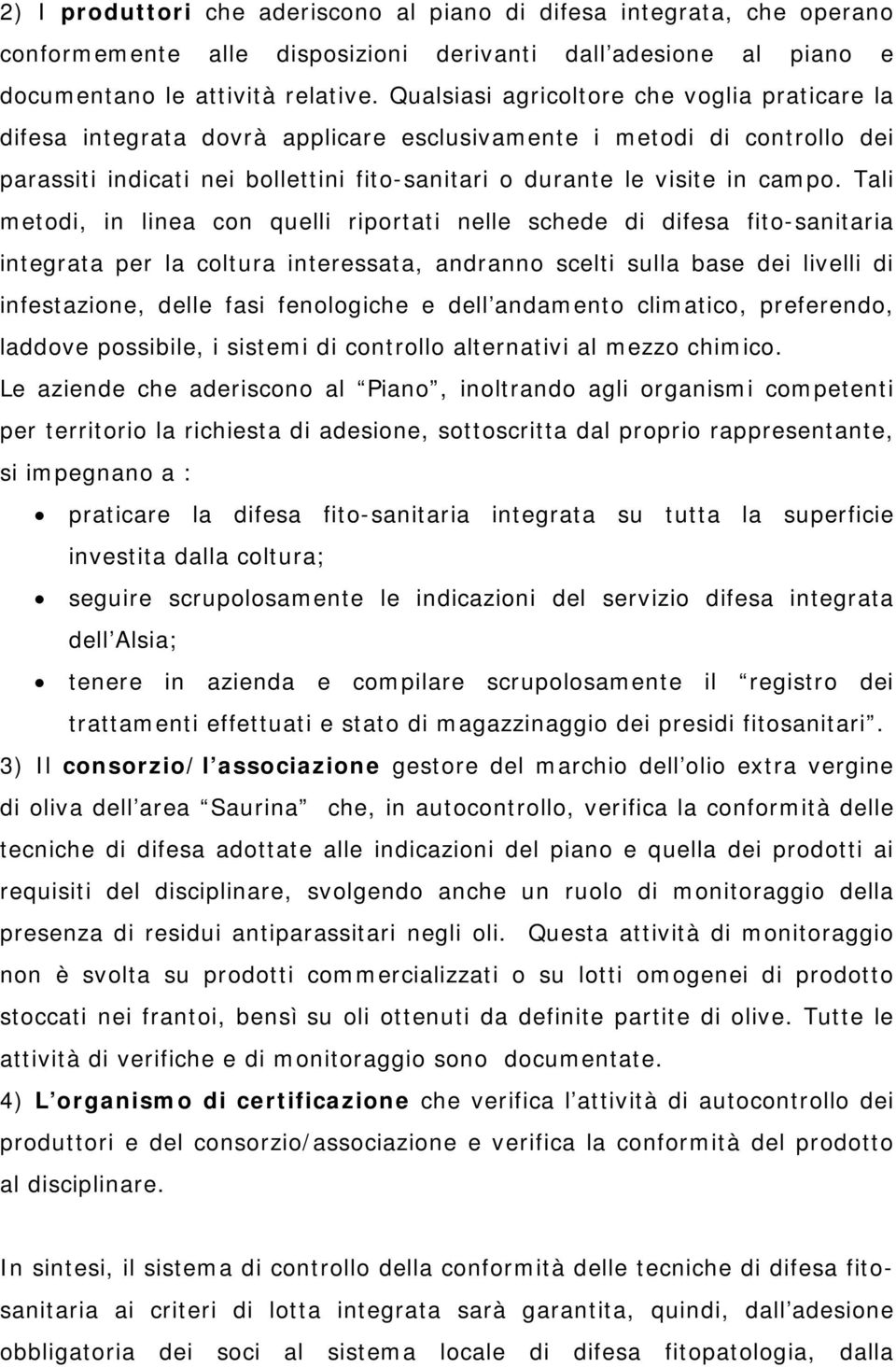 Tali metodi, in linea con quelli riportati nelle schede di difesa fito-sanitaria integrata per la coltura interessata, andranno scelti sulla base dei livelli di infestazione, delle fasi fenologiche e