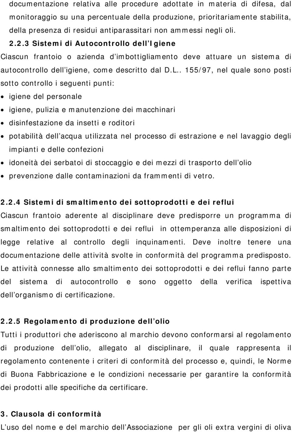 . 155/97, nel quale sono posti sotto controllo i seguenti punti: igiene del personale igiene, pulizia e manutenzione dei macchinari disinfestazione da insetti e roditori potabilità dell acqua