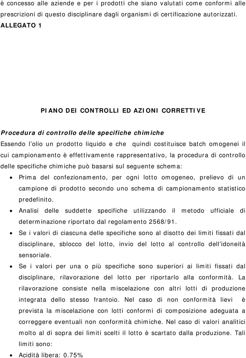 effettivamente rappresentativo, la procedura di controllo delle specifiche chimiche può basarsi sul seguente schema: Prima del confezionamento, per ogni lotto omogeneo, prelievo di un campione di